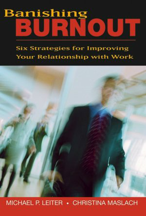 Banishing Burnout - Six Strategies for Improving Your Relationship with Work